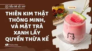 [FULL] THIÊN KIM THẬT TRỞ VỀ, VẢ MẶT TRÀ XANH LẤY QUYỀN THỪA KẾ // TIỂU DÃ SỐ 357