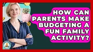 How Can Parents Make Budgeting A Fun Family Activity? - Budgeting as a Parent