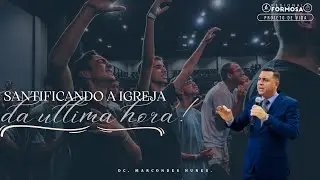 Santificando a igreja da última hora - Dc. Marcondes Nunes.