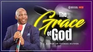 The Grace Of God || Bishop Dr. Thomas Muthee