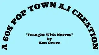 [AI] Fraught With Nerves by Ken Grove - A 60sPopTown AI Creation