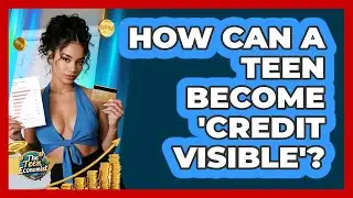 How Can A Teen Become 'credit Visible'? - The Teen Economist