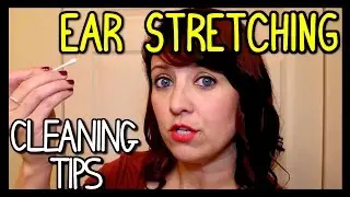 EAR STRETCHING - CLEANING TIPS FOR ALL SIZE EARS 📍 How To With Kristin