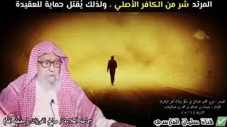 المرتد شر من الكافر الأصلي ، ولذلك أمر الله بقتله حمايةً للدين | للشيخ صالح الفوزان