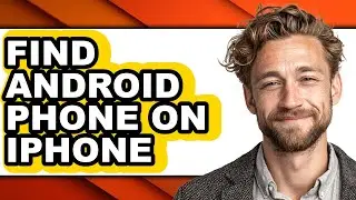 How to Find Android Phone on Iphone - Easy Guide