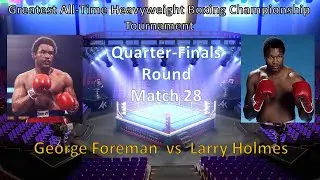 Greatest of All-Time Heavyweight Boxing Tournament  - Match 28 : George Foreman vs Larry Holmes