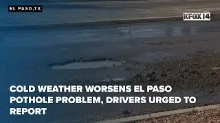 Cold weather worsens El Paso pothole problem, drivers urged to report