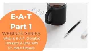 E-A-T Webinar: What you need to know about Expertise, Authoritativeness and Trust. Part 1.
