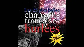 Les 25 plus belles chansons fran&ccedil;aises hurl&eacute;es [FULL ALBUM 2008]