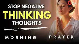 STOP NEGATIVE Thinking | Prayer For Positive Thoughts | Morning Prayer
