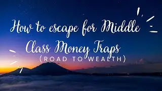 How to escape for Middle Class Money Traps (road to wealth)