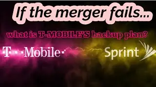 T-Mobile and Sprint Merger: T-MOBILE'S plan B, without Sprint.