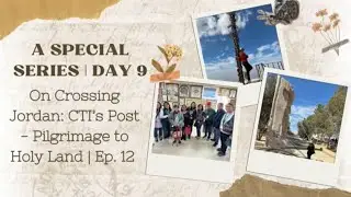 A SPECIAL SERIES I DAY 9 on Crossing Jordan: CTI&rsquo;s Post-Pilgrimage to Holy Land I Ep. 12