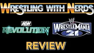 AEW Revolution & WrestleMania 21 Review - Wrestling With Nerds