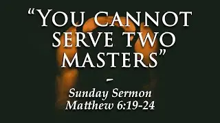 &ldquo;You Cannot Serve Two Masters&rdquo; Sunday Sermon | 06_26_2022
