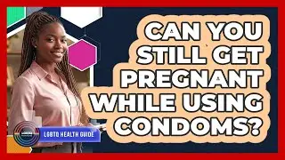Can You Still Get Pregnant While Using Condoms?