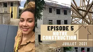 NOTRE CONSTRUCTION ⎜Episode 5: Juillet 2021