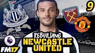 FM17 | REBUILDING NEWCASTLE UNITED | #9 | MANCHESTER UNITED & WEST HAM | FOOTBALL MANAGER 2017