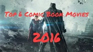 Top 6 Comic Book Movies - 2016