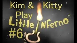 Kim & Kitty Play - Little Inferno Part 6