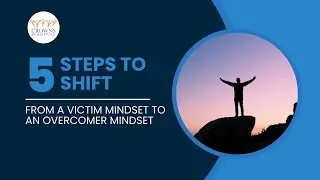 5 Steps to Shift from a Victim Mindset to an Overcomer Mindset
