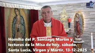 Homil&iacute;a del P. Santiago Mart&iacute;n y lecturas de hoy, s&aacute;bado, Santa Luc&iacute;a, Virgen y M&aacute;rtir, 13-12-2025