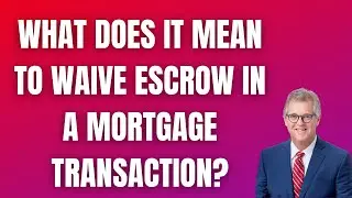 What does it mean to Waive Escrow in a mortgage transaction?