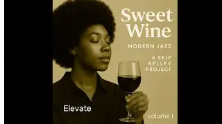Elevate | Sweet Wine | A Skip Kelley Project (Modern Jazz)