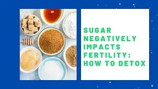 Sugar and Fertility: Detox From Sugar and Boost Your Fertility!