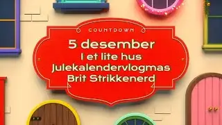 5 des, I et lite hus, Brit Strikkenerd Julekalendervlog24