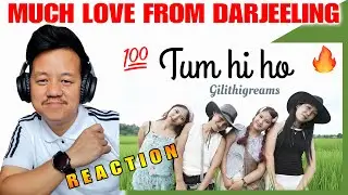 Nepali Reacts - TUM HI HO | GILITHIGREAMS | Reaction | Darjeeling