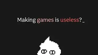 Is there any use in making games? 💩 💬 Dev Chatty Chat