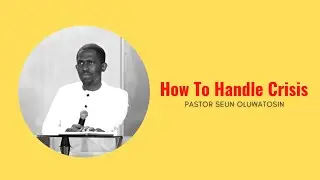 How To Handle Crisis || Pastor Seun Oluwatosin
