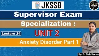 LEC 24  Anxiety disorders (PART1) (UNIT 2)  for JKSSB Supervisor by Dr Shallu mam#femalesupervisor