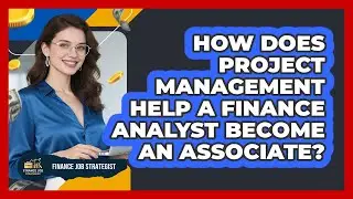 How Does Project Management Help A Finance Analyst Become An Associate? - Finance Job Strategist