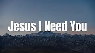 Jesus I Need You - Hillsong Worship || [Mix Lyrics] - Gerald, CeCe Winans, Gerald, CityAlight