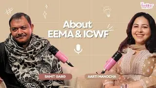 About EEMA & ICWF with Samit Garg | Aarti Manocha | The Wedding Podcast