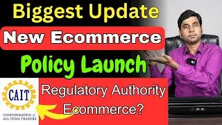 Biggest Update for Ecommerce Business of India - New Ecommerce Policy Launching & CAIT Demands GOI?