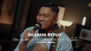 NGAPAIN REPOT - TOTON CARIBO FT. WIZZ BAKER & FRESLY NIKIJULUW || COVER BY SATRIA