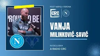 #NAPOLIVERONA, NEL POST PARTITA MILINKOVIC #SAVIC IN ESCLUSIVA A RADIO CRC | #Napoli