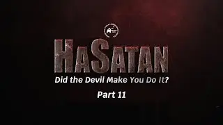 HaSatan | Did the Devil Make You Do It? | Part 11