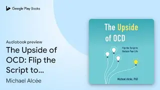 The Upside of OCD: Flip the Script to Reclaim&hellip; by Michael Alc&eacute;e &middot; Audiobook preview
