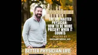 The Distracted Physician: How to Be More Present When It Counts | Ep23