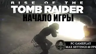 Rise of the Tomb Raider Начало игры (First Minutes PC Gameplay Max Settings 60FPS)