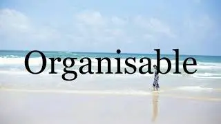How To Pronounce Organisable🌈🌈🌈🌈🌈🌈Pronunciation Of Organisable