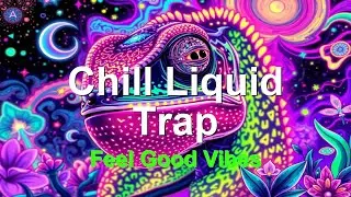 Chill Liquid Trap Music: Feel-Good Focus Vibes
