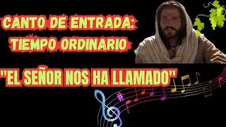 Canto de Entrada Para Tiempo Ordinario/El Señor nos ha Llamado.