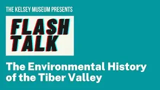Flash Talk: The Environmental History of the Tiber Valley
