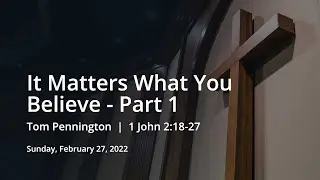 It Matters What You Believe - Part 1 | Tom Pennington | 1 John 2:18-27