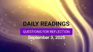 Questions for Reflection for September 3, 2025 HD